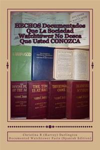 HECHOS Documentados Que La Sociedad Watchtower No Desea Que Usted CONOZCA: Documented Watchtower Facts (Spanish Edition)