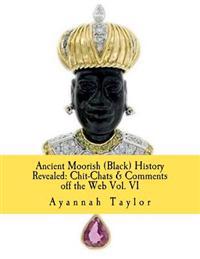 Ancient Moorish (Black) History Revealed: Chit-Chats & Comments off the Web Vol. VI
