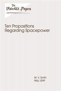 Ten Propositions Regarding Spacepower: Fairchild Paper