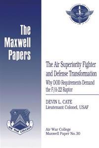 The Air Superiority Fighter and Defense Transformation: Why DOD Requirements Demand the F/A-22 Raptor: Maxwell Paper No. 30
