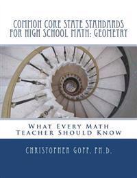 Common Core State Standards for High School Math: Geometry: What Every Math Teacher Should Know