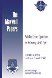 Aviation Urban Operations: Are We Training Like We Fight?: Maxwell Paper No. 33