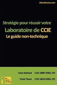 Stratégie pour réussir votre Laboratoire de CCIE: Le guide non-technique