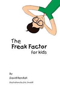 The Freak Factor for Kids: The Weirdest and Weakest Children Make the Best Adults