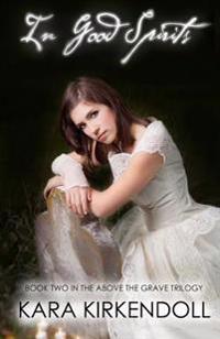 In Good Spirits: Book Two in the Above the Grave Trilogy