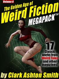 Golden Age of Weird Fiction MEGAPACK (R) Vol. 6: Clark Ashton Smith