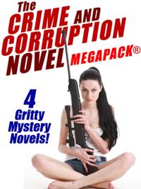 Crime and Corruption Novel MEGAPACK(R): 4 Gritty Crime Novels