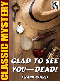 Glad to See You-Dead!