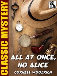 All at Once, No Alice
