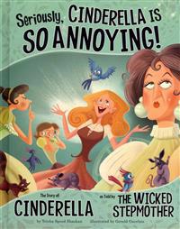 Other Side of the Story Seriously, Cinderella is So Annoying the Story of Cinderella as Told by the Wicked Stepmother