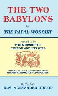 The Two Babylons, Or the Papal Worship