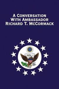 A Conversation with Ambassador Richard T. McCormack