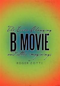 Bokomslag för "The Ever-Changing B Movie and Other Imaginings"