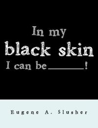 In my black skin... I can be_______!