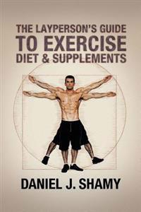 Bokomslag for "The Layperson's Guide to Exercise, Diet & Supplements"