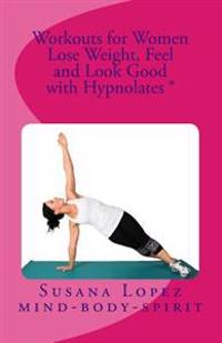 Workouts for Women: Lose Weight, Feel and Look Good with Hypnolates (R)