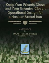 Keep Your Friends Close and Your Enemies Closer: Operational Design for a Nuclear-Armed Iran