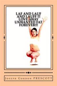 LAF and LAUF and LAUFF !!!: Love Away Unwanted Fat Forever!!!