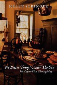 No Better Thing Under The Sun: Making the First Thanksgiving