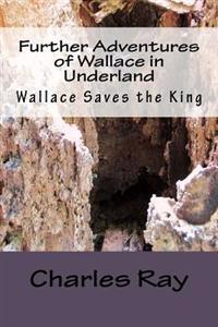 Further Adventures of Wallace in Underland: Wallace Saves the King