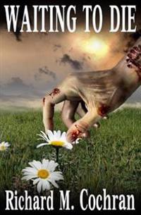 Waiting to Die: A Zombie Novel