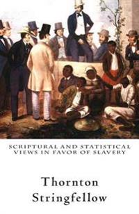 Scriptural and Statistical Views in Favor of Slavery