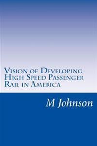 Vision of Developing High Speed Passenger Rail in America