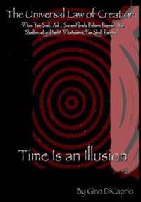 The Universal Law of Creation: Book II Time is an Illusion - Un-Edited Edition
