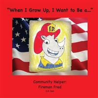 "When I Grow Up, I Want to Be a...": A Community Helper: Fireman Fred