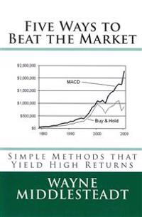 5 Ways to Beat the Market: Simple Methods That Yield High Returns