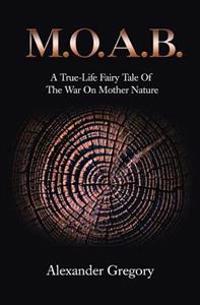 M.O.A.B.: A True-Life Fairy Tale of the War on Mother Nature
