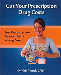 Cut Your Prescription Drug Costs: The Rescource You Need To Start Saving Now