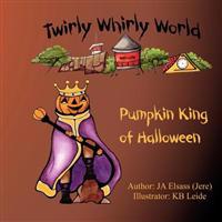 Pumpkin King of Halloween: Twirly Whirly World, book 2: Twirly Whirly World, book 2: Pumpkin King of Halloween