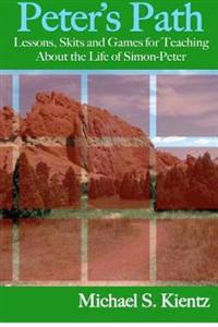 Peter's Path: Lessons, Skits and Games for Teaching About the Life of Simon-Peter