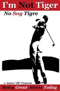 I'm Not Tiger - No Soy Tigre: Being Great, Starts Today