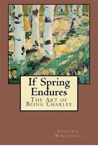 If Spring Endures: The Art of Being Charlee