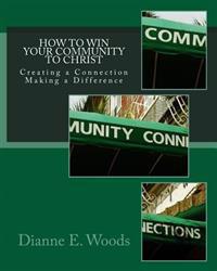How to Win Your Community to Christ: Creating a Community Connection - Making a Defining Difference