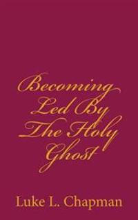 Becoming Led By The Holy Ghost
