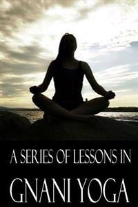 A Series Of Lessons in Gnani Yoga