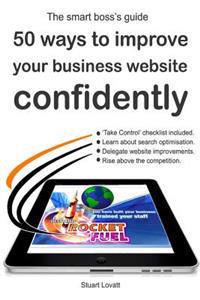 50 ways to confidently improve your business website: Search engine optimisation and internet marketing made easy