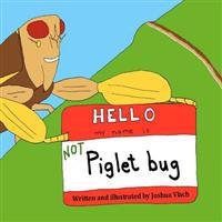 Hello, My Name is NOT Piglet Bug