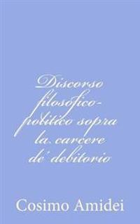 Discorso filosofico-politico sopra la carcere de' debitorio