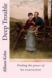 Deep Trouble: Finding the power of his resurrection