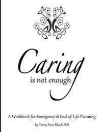 Caring Is Not Enough: A Workbook for Emergency & End-of-Life Planning
