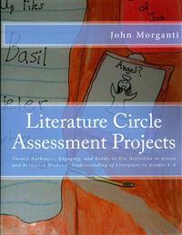 Literature Circle Assessment Projects: Twenty Authentic, Engaging, and Ready-to-Use Activities to Assess and Reinforce Students' Understanding of Lite