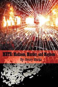 Meth: Madness, Murder, and Mayhem