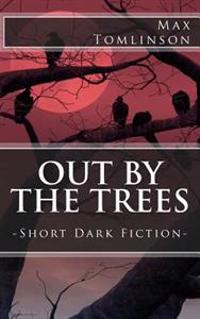 Out by the Trees: Short Dark Fiction