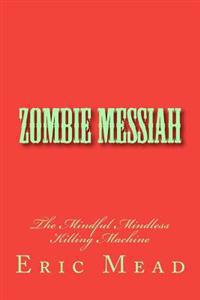 Zombie Messiah: The Mindful Mindless Killing Machine