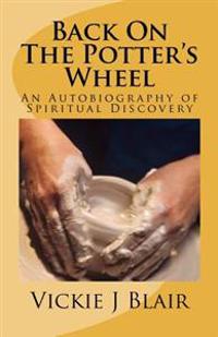Back On The Potter's Wheel: An Autobiography of Spiritual Discovery
