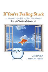 If You're Feeling Stuck: Six Radically Simple Practices for A New Paradigm